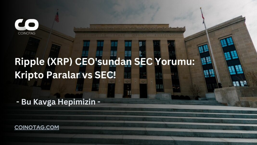 Ripple (XRP) CEO'sundan SEC Yorumu